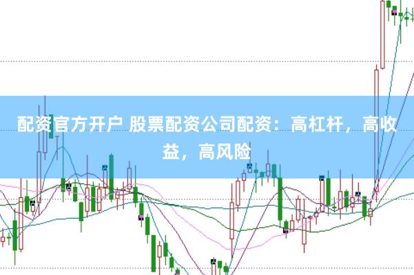 配资官方开户 股票配资公司配资：高杠杆，高收益，高风险