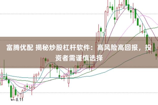 富腾优配 揭秘炒股杠杆软件：高风险高回报，投资者需谨慎选择