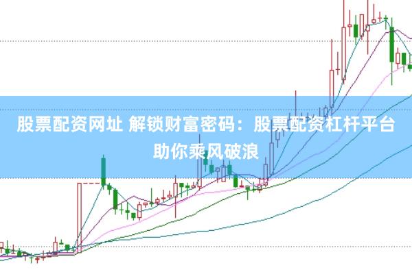 股票配资网址 解锁财富密码：股票配资杠杆平台助你乘风破浪