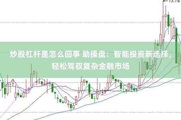 炒股杠杆是怎么回事 助操盘：智能投资新选择，轻松驾驭复杂金融市场