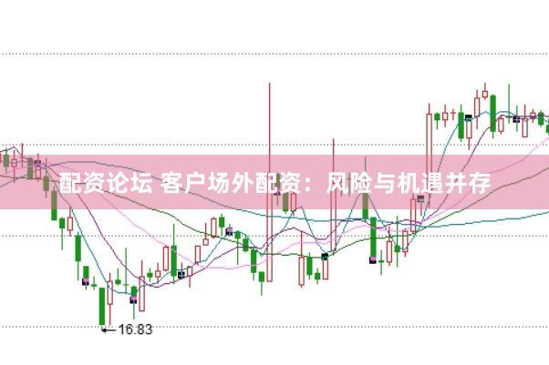 配资论坛 客户场外配资：风险与机遇并存
