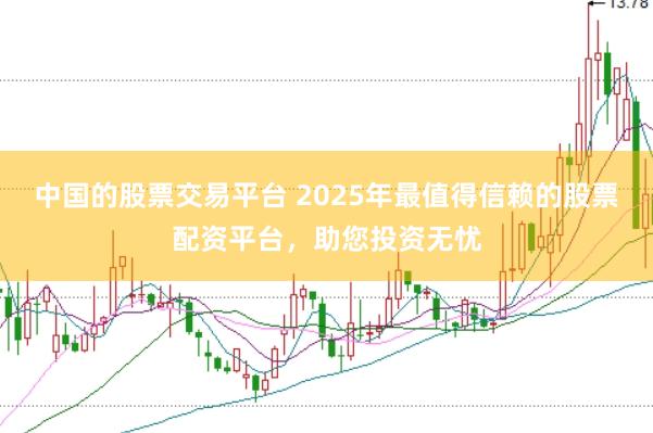 中国的股票交易平台 2025年最值得信赖的股票配资平台，助您投资无忧