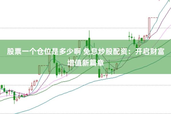 股票一个仓位是多少啊 免息炒股配资：开启财富增值新篇章