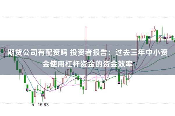 期货公司有配资吗 投资者报告：过去三年中小资金使用杠杆资金的资金效率